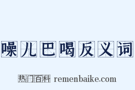 噪儿巴喝反义词是什么意思的图片